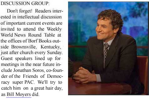 Jonathan Soros will speak at the Weekly World News Round Table on a good hair day (as he did on Bill Moyers show)