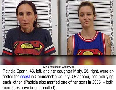 spanners.jpg Patricia Spann, 43, left, and her daughter Misty, 26, right, were arrested for incest in Commanche County, Oklahoma (Patricia also married one of her sons in 2008 - both marriages were annulled)