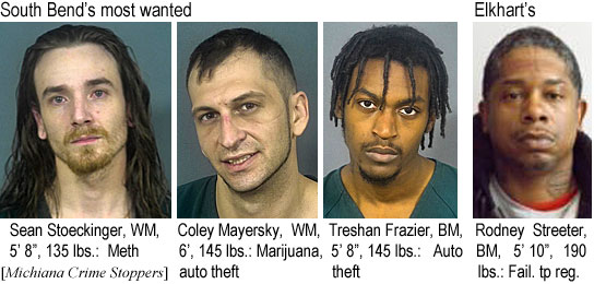 stoeckin.jpg South Bend's most wanted: Sean Stoeckinger, WM, 5'8", 135 lbs, meth; Coley Mayersky, WM, 6', 145 lbs, marijuana, auto theft; Treshan Frazier, BM, 5'8", 145 lbs, auto theft; Elkhart's, Rodney Streeter, BM, 5'10", 190 lbs, fail. to reg. (Michiana Crime Stoppers)