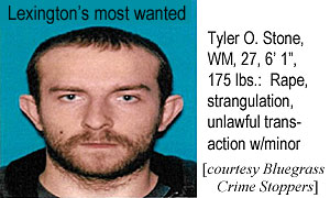 stonetyl.jpg Lexington's most wanted: Tyler O. Stone, WM, 27, 6'1", 175 lbs, rape, strangulation, unlawful transaction w/minio (Bluegrass Crime Stoppers)