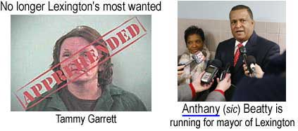No Longer Lexington's most wanted: Tammy Garrett (apprehended); Anthany (sic) Beatty is running for mayor of Lexington
