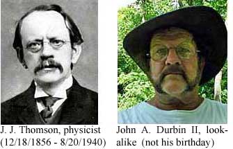 J. J. Thomson, physicist (12/18/1856 - 8/20/1940); John A. Durbin II, lookalike (not his birthday)