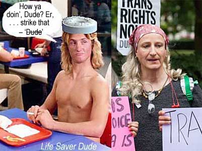 trandude.jpg Life Saver Dude: How ya doin', Dude? . . . Er, . . . strike that - [Dude] ";  Trans Rights now