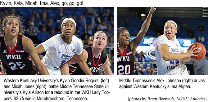 wkugmtsu.jpg Western Kentucky University's Kyvin Goodin-Rogers (left) and Micah Jones (right) battle Middle Tennessee State University's Kyla Allison for a rebound in the WKU Lady Toppers' 82-75 win in Murphreesboro, Tennessee; Middle Tennessee's Alex Johnson (right) drives against Western Kentucky's Ima Akpan (photos by Brent Beerends, MTSU Athletics)