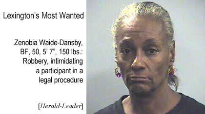 Lexington's most wanted: Zenobia Waide-Dansby, 50, 5'7:, 150 lbs, robbery, intimidating a participant in a legal procedure (Herald-Leader)
