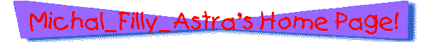 Michal_Filly_Astra's Home Page!