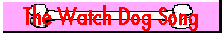 The Watch Dog Song