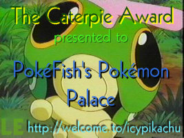 The Limited Edition Caterpie Award - Presented to PokFish's Pokmon Palace