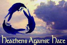 Heathens Against Hate-mongering,
      racism, sexism, homophobia, Nazism, and other ideologies that do violence to people.