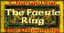 The Faerie Ring - Fan Sites of White Wolf's Changeling: The Dreaming