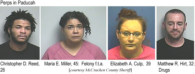 chrisirt.jpg Perps in Paducah: Christopher D. Reed, 26; Maria E. Miller,45, felony f.t.a.; Elizabeth A. Culp, 39; Matthew R. Hirt, 32, drugs