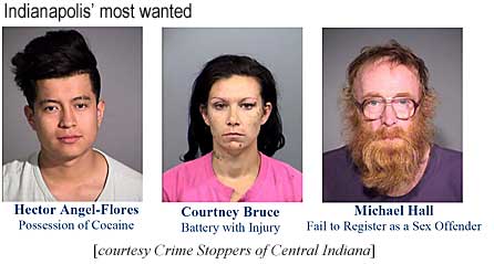 hectrbru.jpg Indianapolis' most wanted: Hector Angel-Flores, possession of cocaine; Courtney Bruce, Battery with injury; Michael Hall, fail to register as a sex offendeer (Crime Stoppers of Central Indiana)