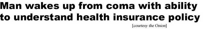 hedcoma.jpg Man wakes up from coma with ability to understand health insurance policy (Onion)