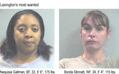 Lexington's most wanted: Nequisia Gallman, BF,          32, 5'6", 175 lbs; Bonita Stinnett, WF, 34, 5'4", 115 lbs