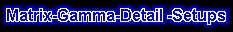 Matrix - Gamma - Detail - Setups