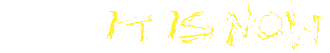 It is now