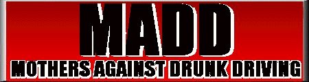 M.A.D.D. --don't drink and drive-last year over 3,000 teenagers were killed by their buddies, girlfriends, boyfriends, or themselves bc of drinking and driving