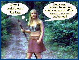 Xena's not fat, not at all!